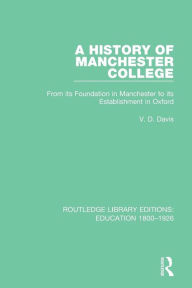 Title: A History of Manchester College: From its Foundation in Manchester to its Establishment in Oxford / Edition 1, Author: V. D. Davis