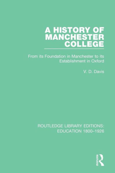 A History of Manchester College: From its Foundation in Manchester to its Establishment in Oxford / Edition 1