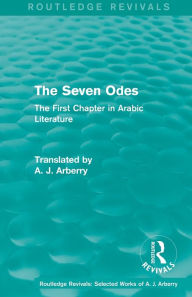 Title: Routledge Revivals: The Seven Odes (1957): The First Chapter in Arabic Literature, Author: A. J. Arberry