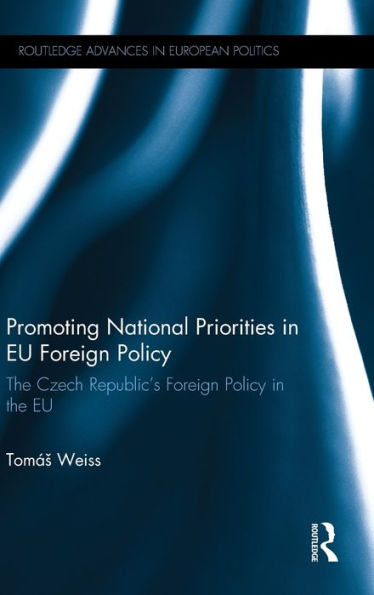 Promoting National Priorities in EU Foreign Policy: The Czech Republic's Foreign Policy in the EU / Edition 1