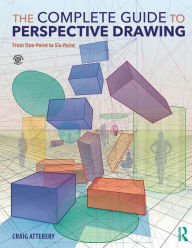 Title: The Complete Guide to Perspective Drawing: From One-Point to Six-Point / Edition 1, Author: Craig Attebery