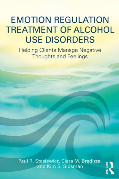 Emotion Regulation Treatment of Alcohol Use Disorders: Helping Clients Manage Negative Thoughts and Feelings