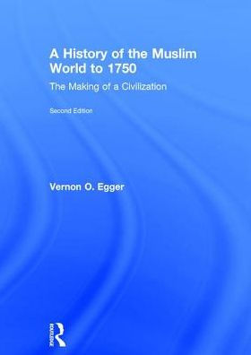 A History of the Muslim World to 1750: The Making of a Civilization