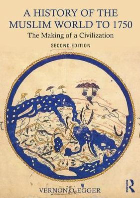 A History of the Muslim World to 1750: The Making of a Civilization / Edition 2
