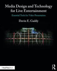 Title: Media Design and Technology for Live Entertainment: Essential Tools for Video Presentation / Edition 1, Author: Davin Gaddy