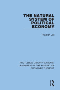 Title: The Natural System of Political Economy / Edition 1, Author: Friedrich List