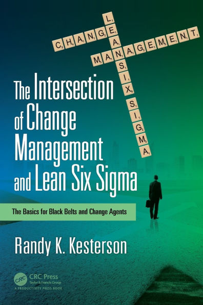 The Intersection of Change Management and Lean Six Sigma: The Basics for Black Belts and Change Agents