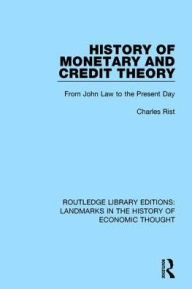 Title: History of Monetary and Credit Theory: From John Law to the Present Day / Edition 1, Author: Charles Rist