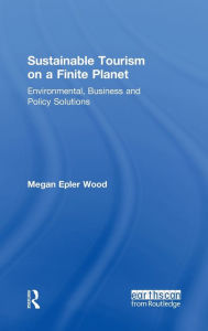 Title: Sustainable Tourism on a Finite Planet: Environmental, Business and Policy Solutions, Author: Megan Epler Wood