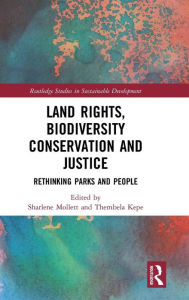 Title: Land Rights, Biodiversity Conservation and Justice: Rethinking Parks and People / Edition 1, Author: Sharlene Mollett