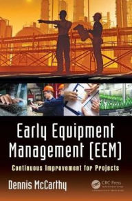 Title: Early Equipment Management (EEM): Continuous Improvement for Projects / Edition 1, Author: Dennis McCarthy