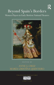 Title: Beyond Spain's Borders: Women Players in Early Modern National Theaters / Edition 1, Author: Anne J. Cruz