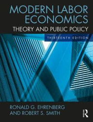 Title: Modern Labor Economics: Theory and Public Policy / Edition 13, Author: Ronald Ehrenberg