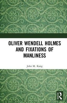 Oliver Wendell Holmes and Fixations of Manliness / Edition 1