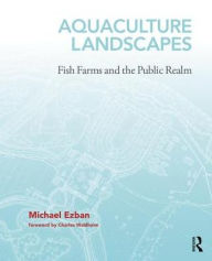 Title: Aquaculture Landscapes: Fish Farms and the Public Realm / Edition 1, Author: Michael Ezban