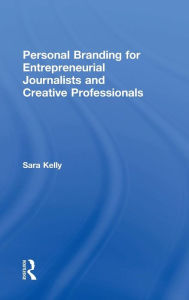 Title: Personal Branding for Entrepreneurial Journalists and Creative Professionals / Edition 1, Author: Sara Kelly