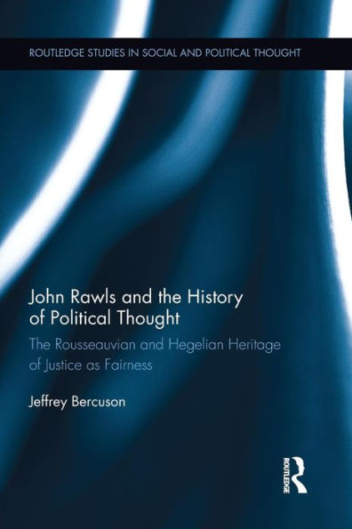 John Rawls and The History of Political Thought: Rousseauvian Hegelian Heritage Justice as Fairness