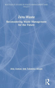 Title: Zero-Waste: Reconsidering Waste Management for the Future / Edition 1, Author: Atiq Zaman