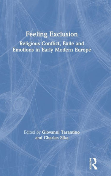 Feeling Exclusion: Religious Conflict, Exile and Emotions in Early Modern Europe / Edition 1