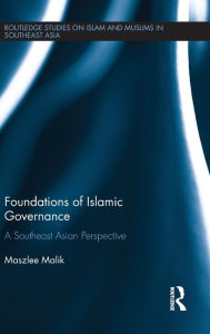 Title: Foundations of Islamic Governance: A Southeast Asian Perspective / Edition 1, Author: Maszlee Malik