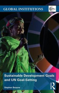 Title: Sustainable Development Goals and UN Goal-Setting, Author: Stephen Browne