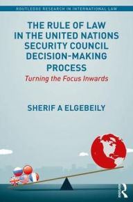 Title: The Rule of Law in the United Nations Security Council Decision-Making Process: Turning the Focus Inwards, Author: Sherif Elgebeily