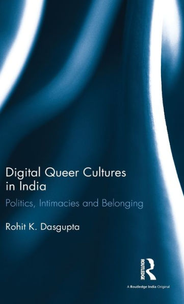 Digital Queer Cultures India: Politics, Intimacies and Belonging