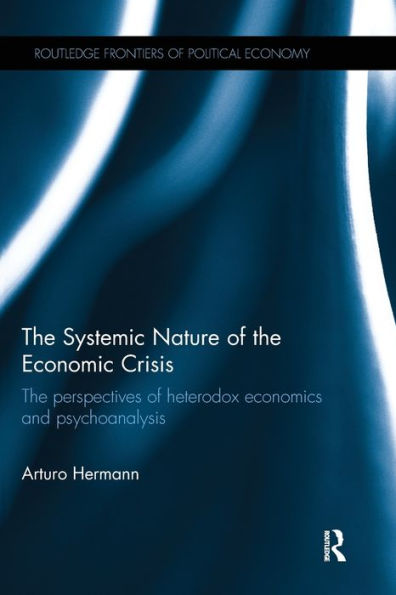The Systemic Nature of the Economic Crisis: The perspectives of heterodox economics and psychoanalysis