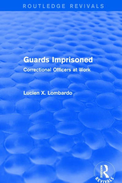 Routledge Revivals: Guards Imprisoned (1989): Correctional Officers at Work