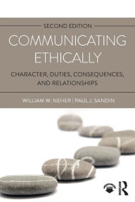 Title: Communicating Ethically: Character, Duties, Consequences, and Relationships / Edition 2, Author: William W. Neher