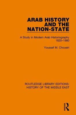 Arab History and the Nation-State: A Study Modern Historiography 1820-1980