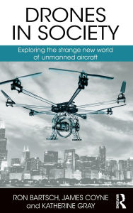 Title: Drones in Society: Exploring the strange new world of unmanned aircraft / Edition 1, Author: Ron Bartsch