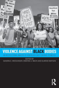 Title: Violence Against Black Bodies: An Intersectional Analysis of How Black Lives Continue to Matter / Edition 1, Author: Sandra E. Weissinger