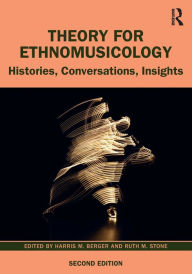 Title: Theory for Ethnomusicology: Histories, Conversations, Insights, Author: Harris Berger