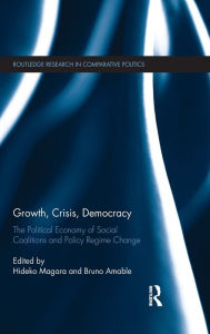 Title: Growth, Crisis, Democracy: The Political Economy of Social Coalitions and Policy Regime Change / Edition 1, Author: Hideko Magara