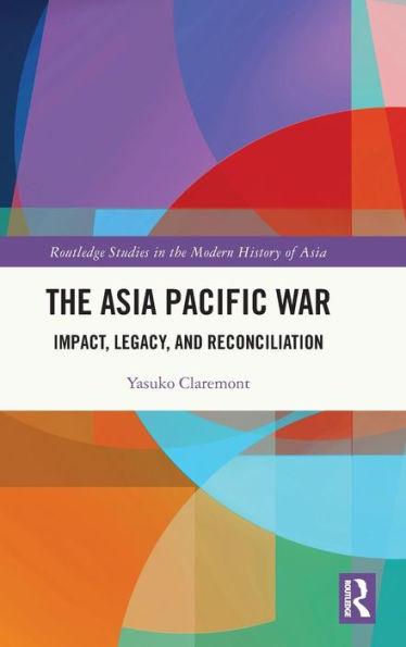 The Asia Pacific War: Impact, Legacy, and Reconciliation / Edition 1