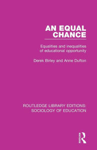 Title: An Equal Chance: Equalities and inequalities of educational opportunity / Edition 1, Author: Derek Birley