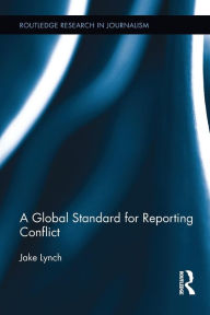 Title: A Global Standard for Reporting Conflict, Author: Jake Lynch