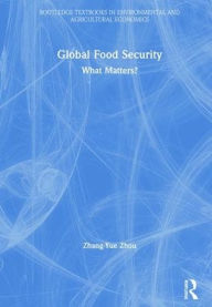 Title: Global Food Security: What Matters? / Edition 1, Author: Zhang-Yue Zhou