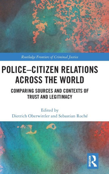 Police-Citizen Relations Across the World: Comparing sources and contexts of trust legitimacy