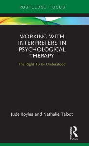 Title: Working with Interpreters in Psychological Therapy: The Right To Be Understood, Author: Jude Boyles