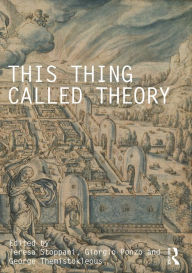 Title: This Thing Called Theory / Edition 1, Author: Teresa Stoppani