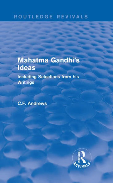 Routledge Revivals: Mahatma Gandhi's Ideas (1929): Including Selections from his Writings / Edition 1