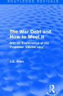 Routledge Revivals: The War Debt and How to Meet It (1919): With an Examination of the Proposed Capital Levy