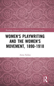 Title: Women's Playwriting and the Women's Movement, 1890-1918 / Edition 1, Author: Anna Farkas