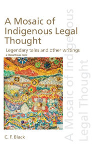 Title: A Mosaic of Indigenous Legal Thought: Legendary Tales and Other Writings / Edition 1, Author: C.F.  Black