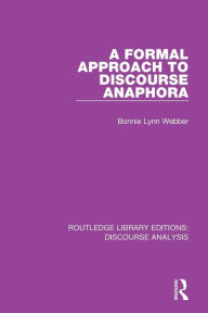 Title: A Formal Approach to Discourse Anaphora / Edition 1, Author: Bonnie Lynn Webber