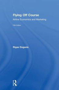 Title: Flying Off Course: Airline Economics and Marketing, Author: Rigas Doganis