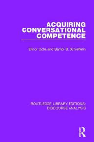 Title: Acquiring conversational competence / Edition 1, Author: Elinor Ochs