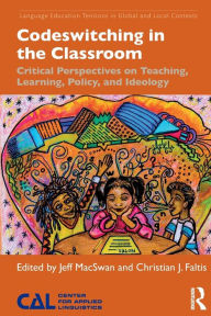 Title: Codeswitching in the Classroom: Critical Perspectives on Teaching, Learning, Policy, and Ideology / Edition 1, Author: Jeff MacSwan